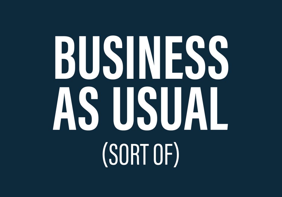 Business as usual...sort of